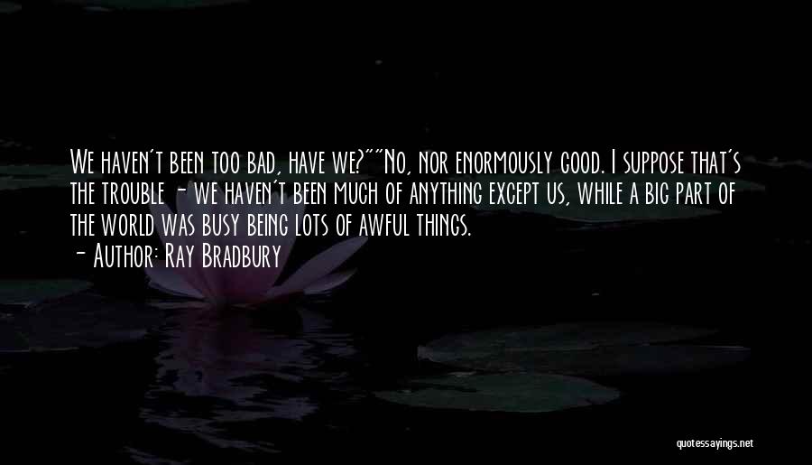 The World Being Big Quotes By Ray Bradbury