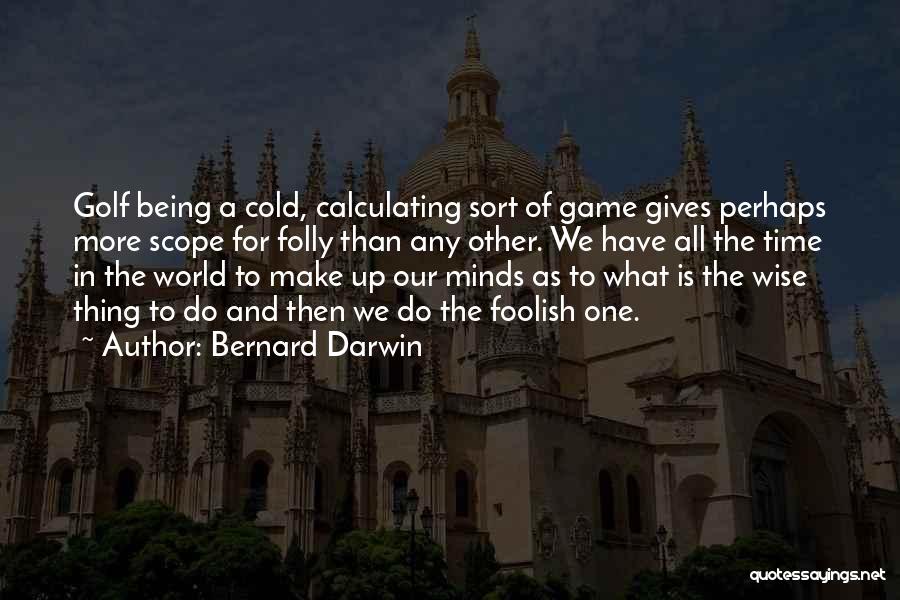 The World Being Cold Quotes By Bernard Darwin