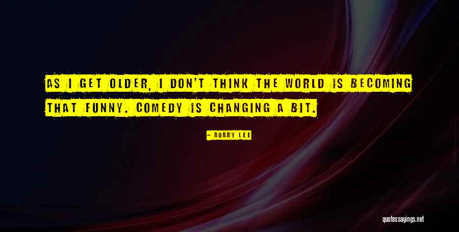 The World Changing Quotes By Bobby Lee The World Changing Quotes By Bobby Lee