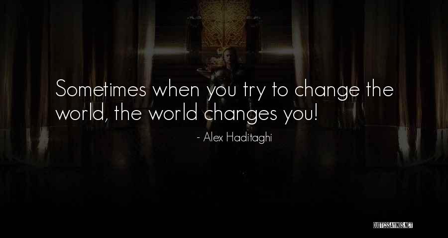 The World Changing You Quotes By Alex Haditaghi The World Changing You Quotes By Alex Haditaghi