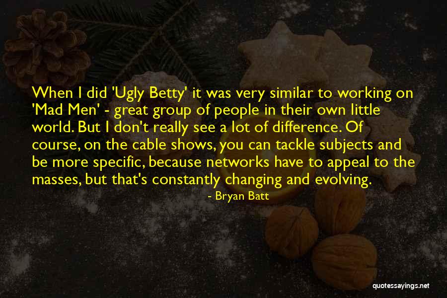The World Changing You Quotes By Bryan Batt The World Changing You Quotes By Bryan Batt