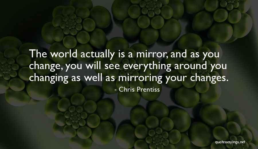 The World Changing You Quotes By Chris Prentiss The World Changing You Quotes By Chris Prentiss