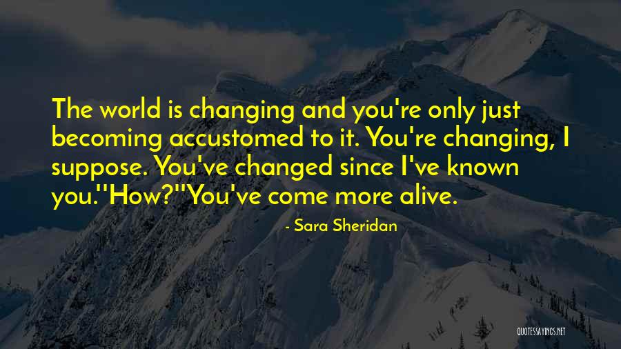 The World Changing You Quotes By Sara Sheridan The World Changing You Quotes By Sara Sheridan
