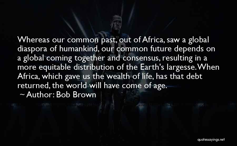 The World Coming Together Quotes By Bob Brown