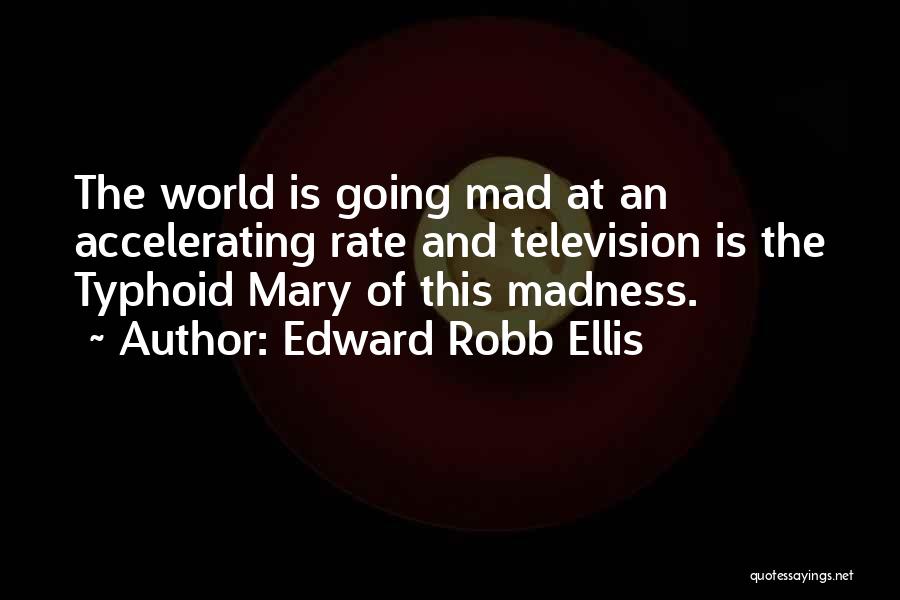 The World Going Mad Quotes By Edward Robb Ellis