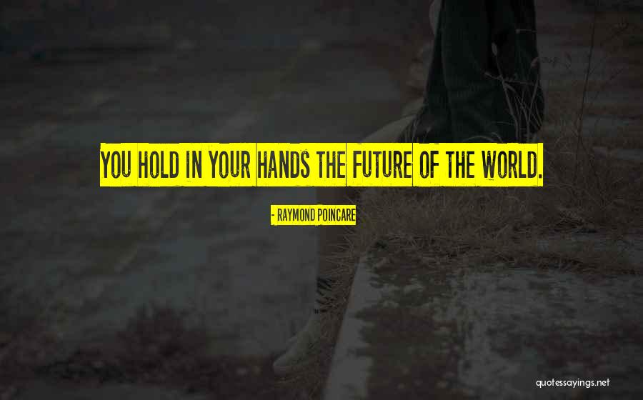 The World In Your Hands Quotes By Raymond Poincare