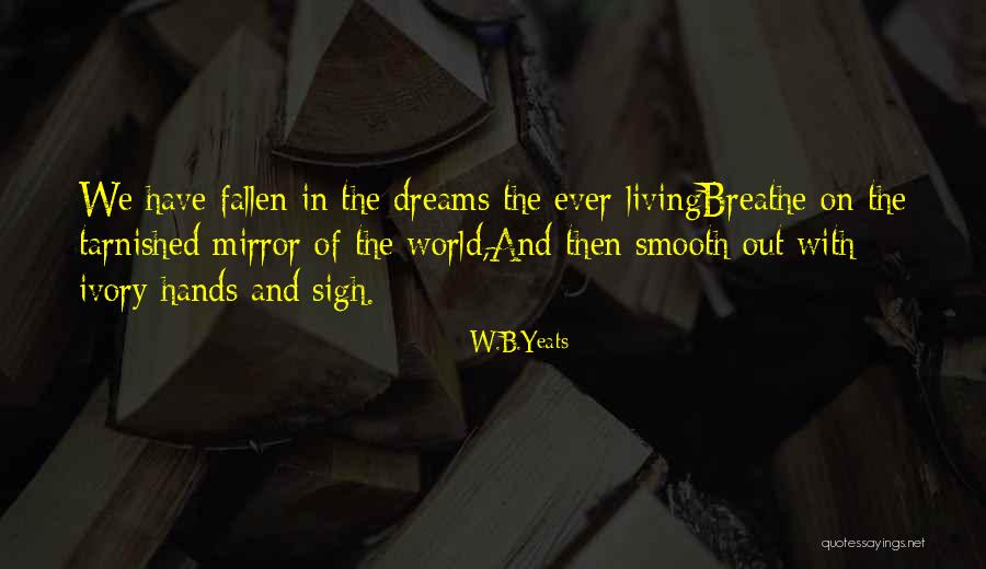 The World Is A Living Mirror Quotes By W.B.Yeats The World Is A Living Mirror Quotes By W.B.Yeats