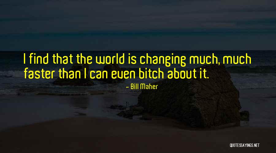 The World Is Changing Quotes By Bill Maher