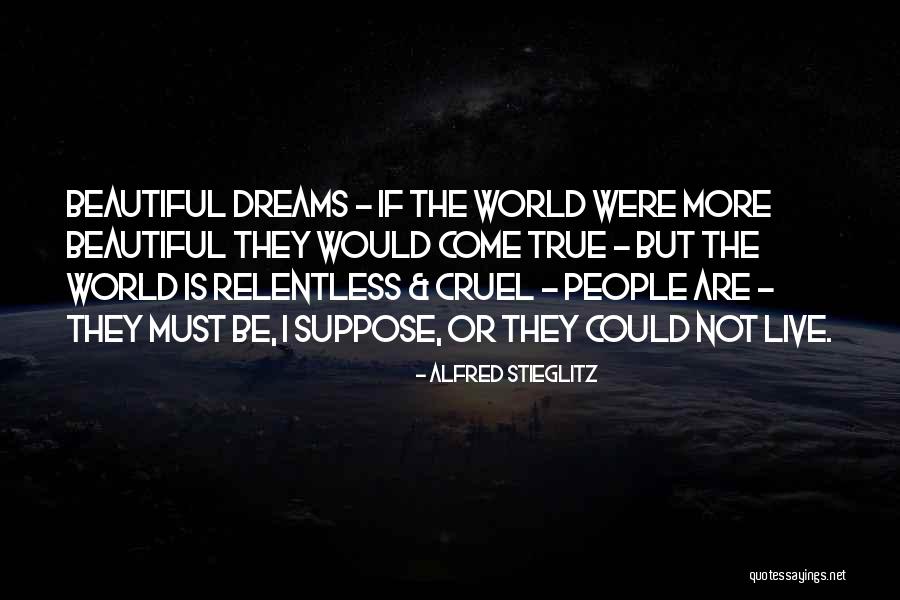 The World Is Cruel But Also Beautiful Quotes By Alfred Stieglitz The World Is Cruel But Also Beautiful Quotes By Alfred Stieglitz