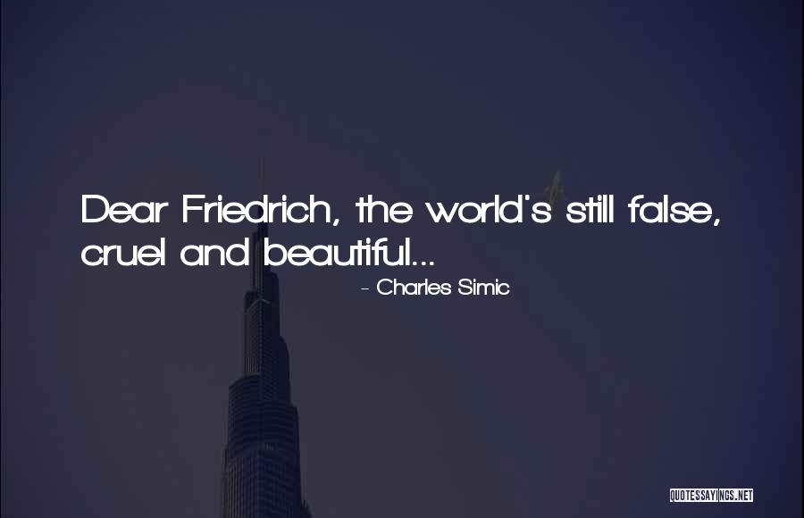 The World Is Cruel But Also Beautiful Quotes By Charles Simic The World Is Cruel But Also Beautiful Quotes By Charles Simic