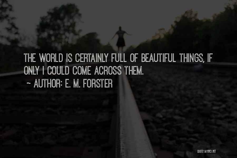 The World Is Full Of Beautiful Things Quotes By E. M. Forster