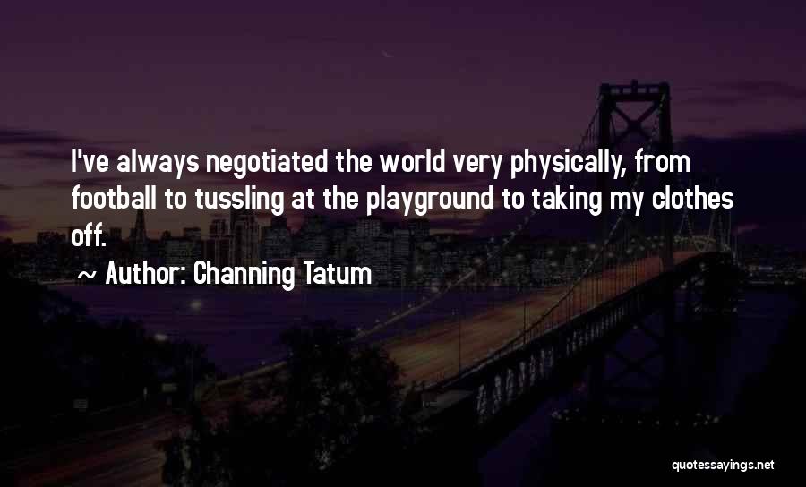 The World Is My Playground Quotes By Channing Tatum