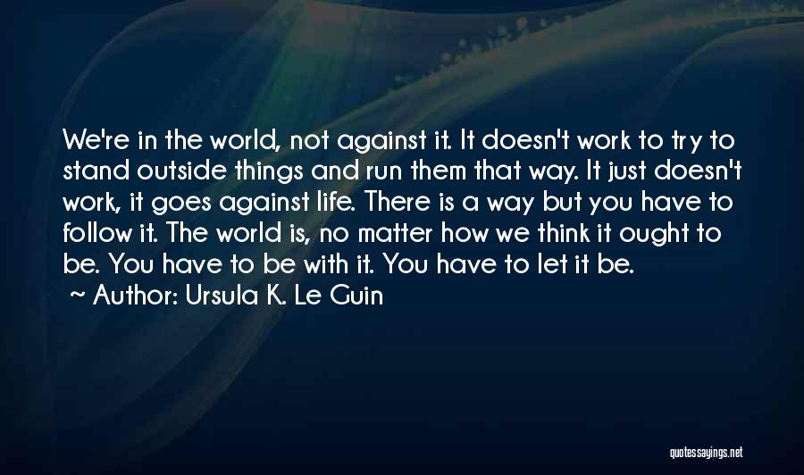 The World Is Not Against You Quotes By Ursula K. Le Guin