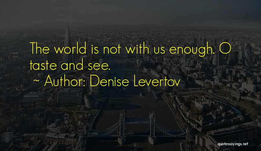 The World Is Not Enough Quotes By Denise Levertov