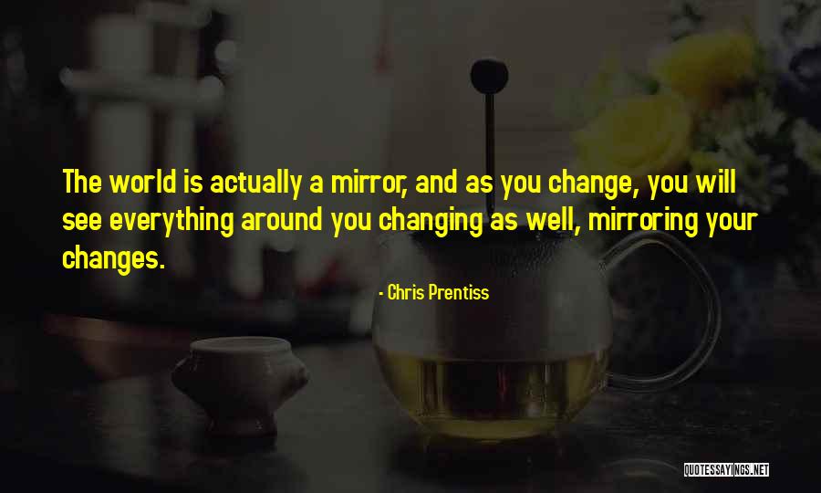 The World Is Your Mirror Quotes By Chris Prentiss