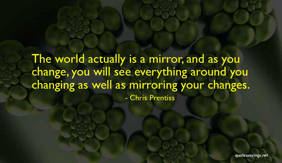 The World Is Your Mirror Quotes By Chris Prentiss