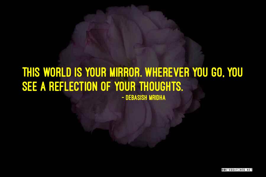 The World Is Your Mirror Quotes By Debasish Mridha