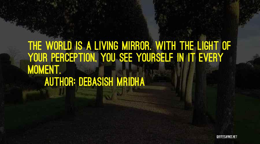 The World Is Your Mirror Quotes By Debasish Mridha