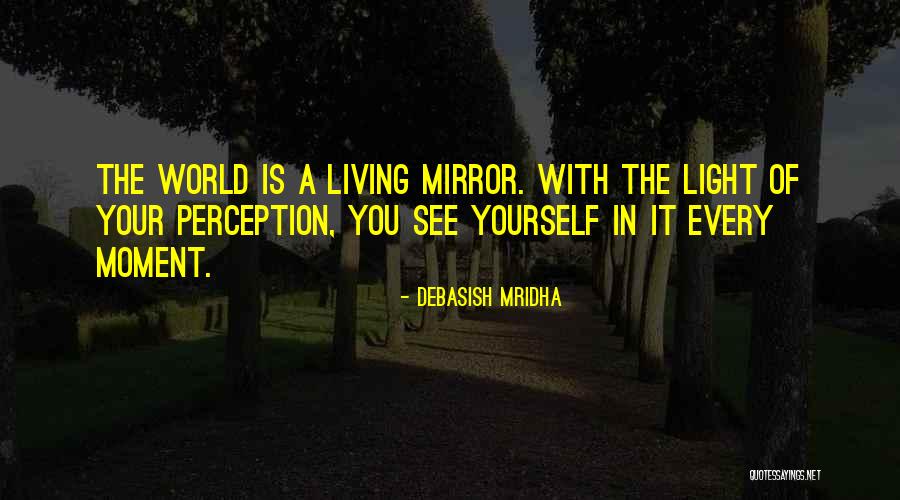 The World Is Your Mirror Quotes By Debasish Mridha