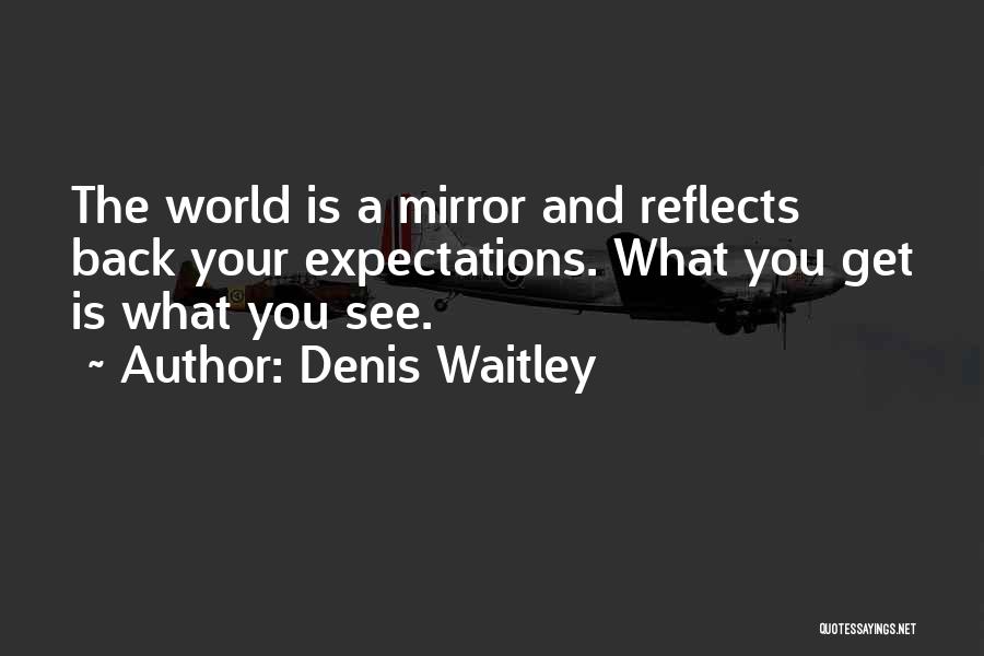 The World Is Your Mirror Quotes By Denis Waitley