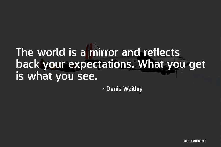 The World Is Your Mirror Quotes By Denis Waitley