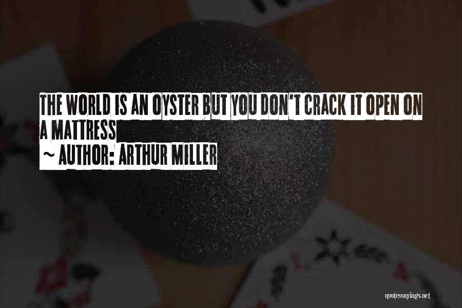 The World Is Your Oyster Quotes By Arthur Miller