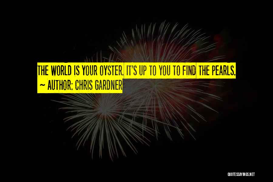 The World Is Your Oyster Quotes By Chris Gardner