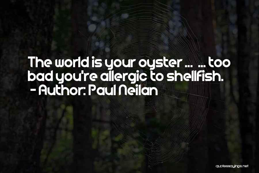 The World Is Your Oyster Quotes By Paul Neilan