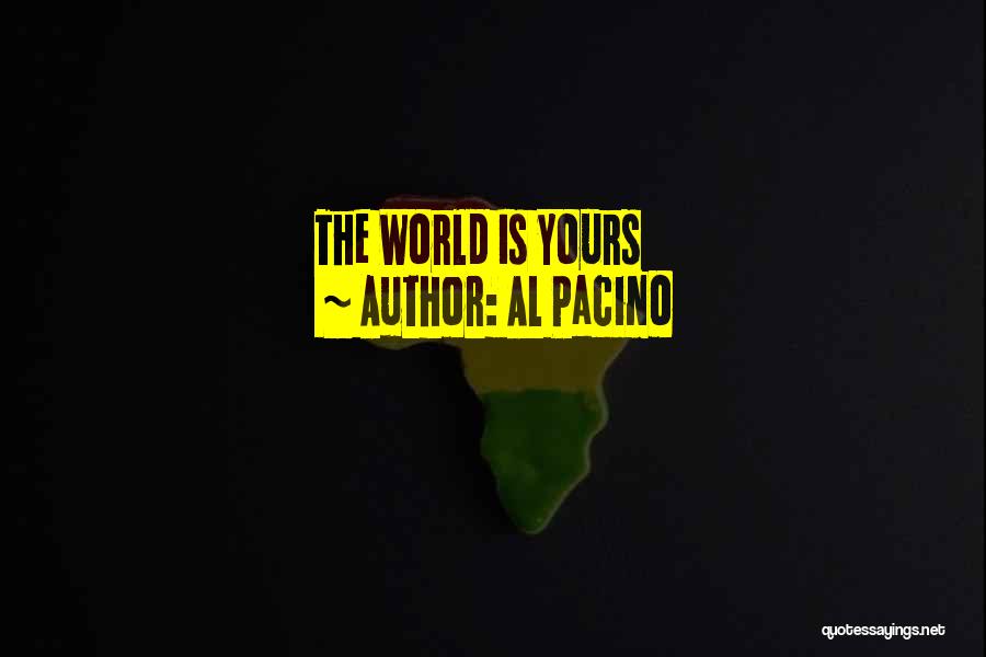 The World Is Yours Quotes By Al Pacino