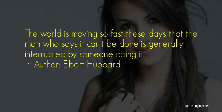 The World Moving Too Fast Quotes By Elbert Hubbard
