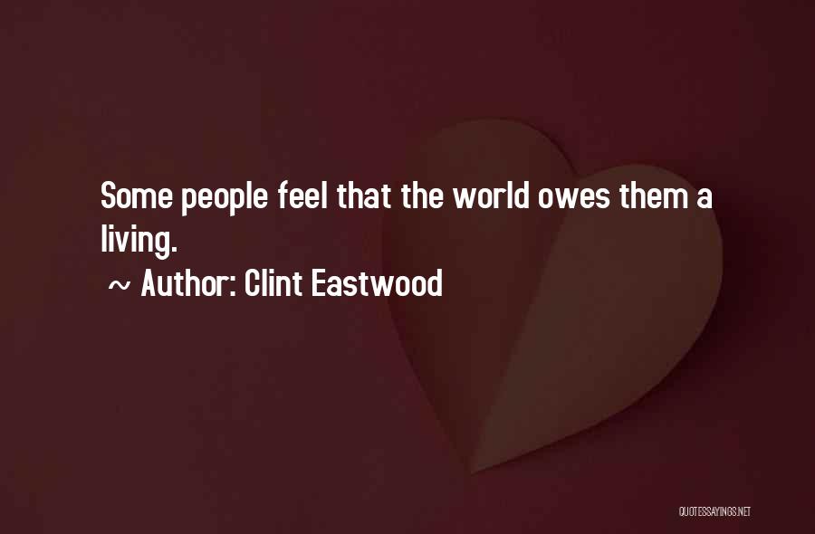 The World Owes You A Living Quotes By Clint Eastwood