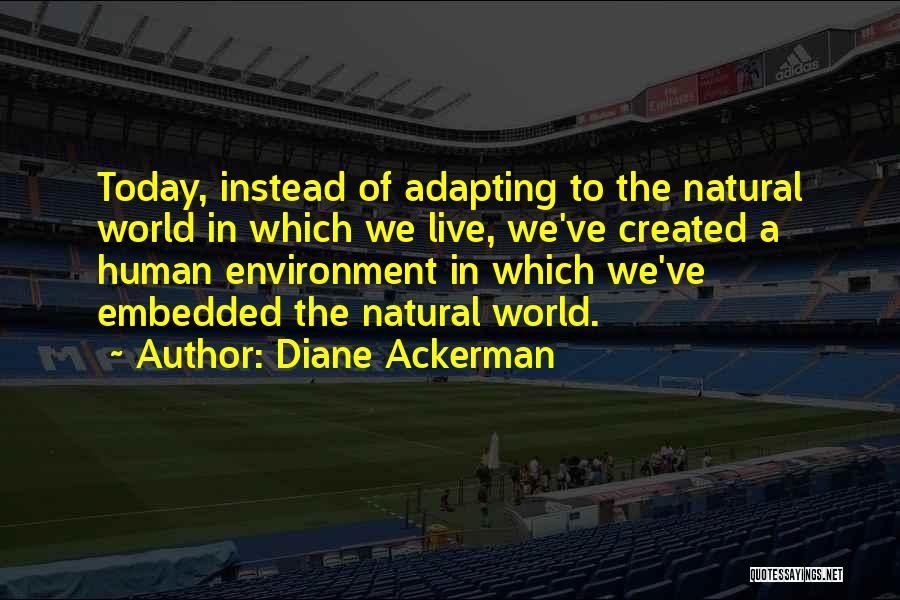 The World We Live In Today Quotes By Diane Ackerman