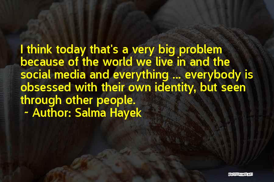 The World We Live In Today Quotes By Salma Hayek