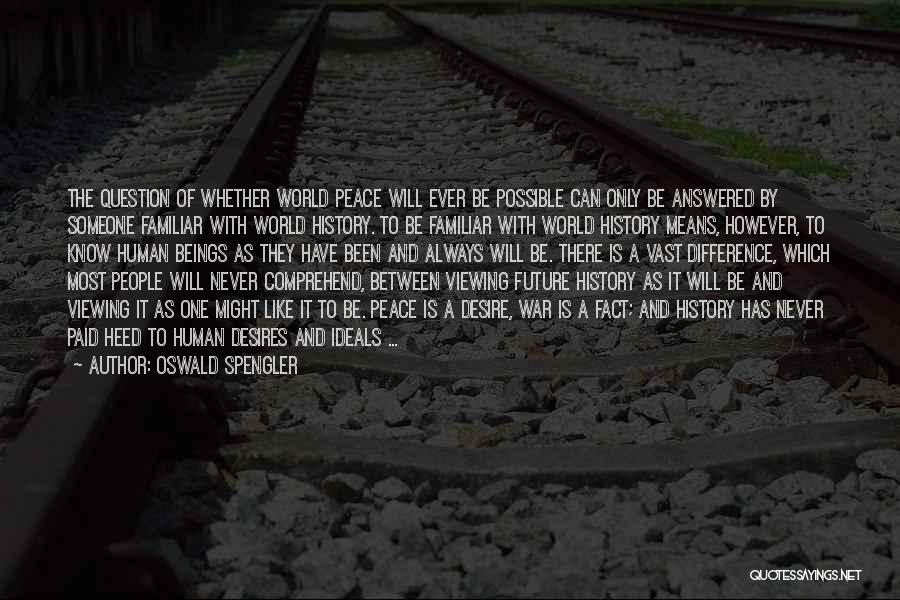 The World Will Know Peace Quotes By Oswald Spengler