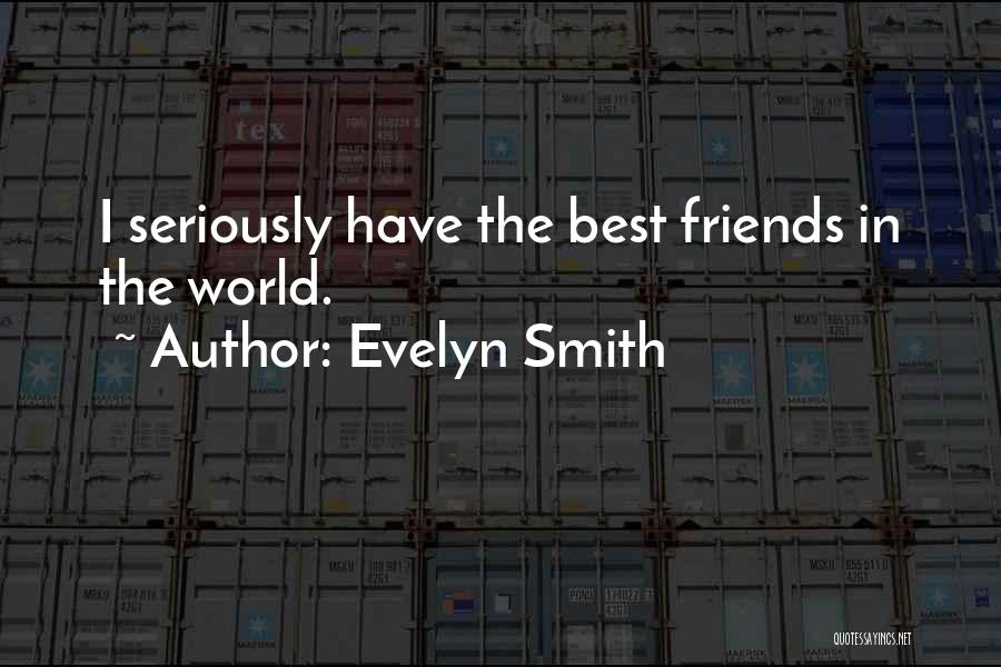 The World's Best Friendship Quotes By Evelyn Smith