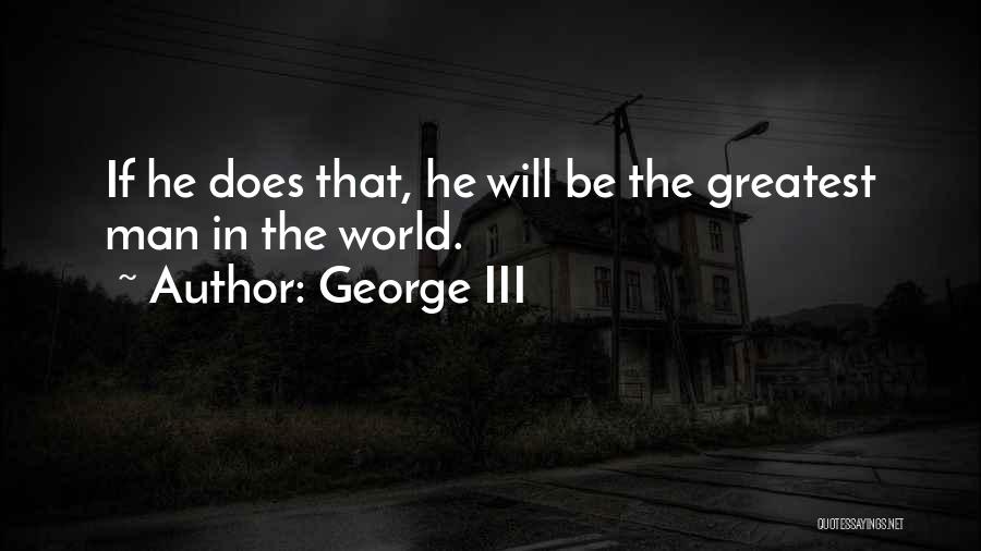 The World's Greatest Man Quotes By George III