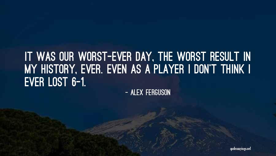 The Worst Day Ever Quotes By Alex Ferguson