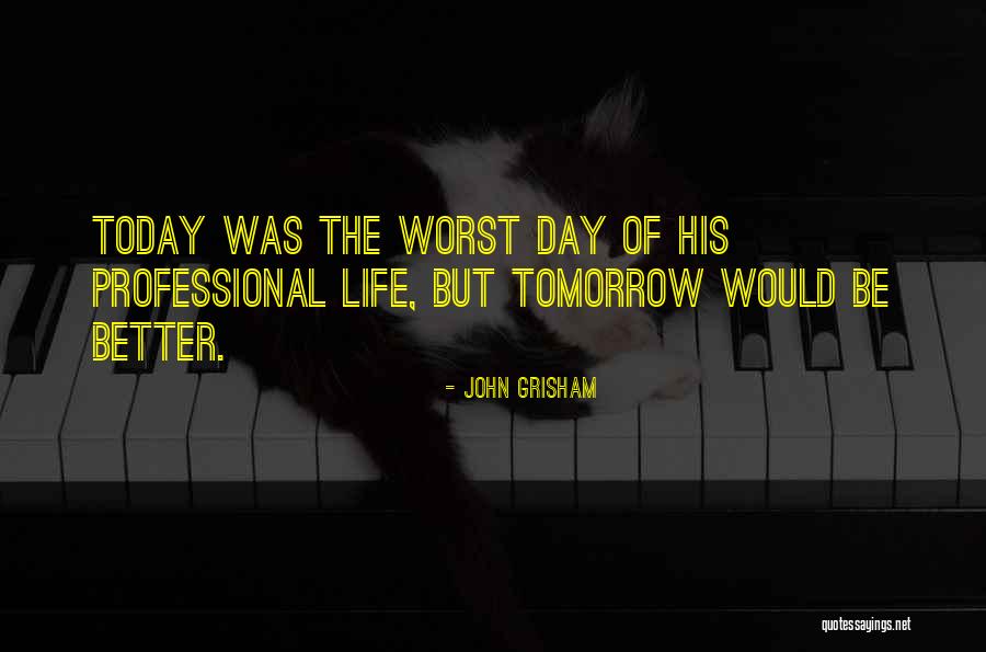 The Worst Day Of My Life Ever Quotes By John Grisham The Worst Day Of My Life Ever Quotes By John Grisham
