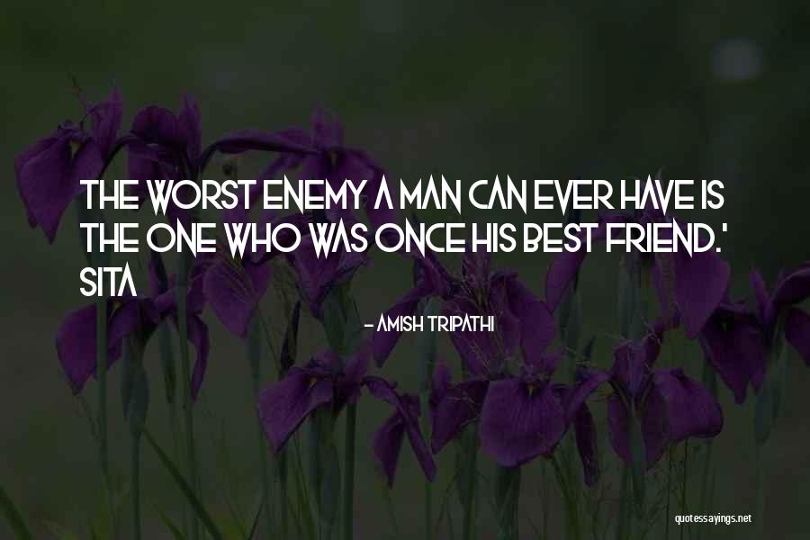 The Worst Enemy Is The Best Friend Quotes By Amish Tripathi