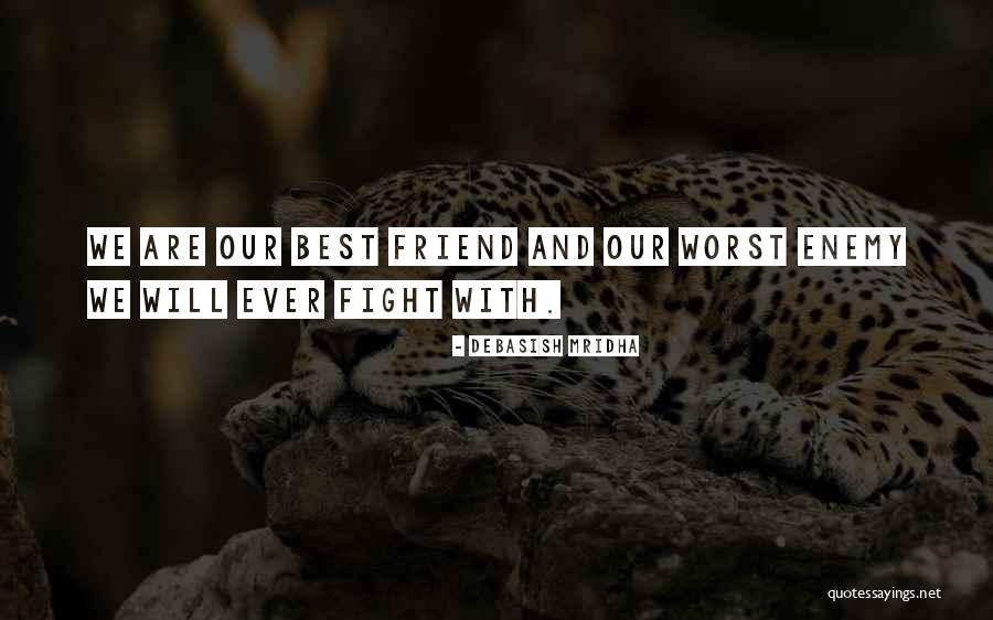 The Worst Enemy Is The Best Friend Quotes By Debasish Mridha