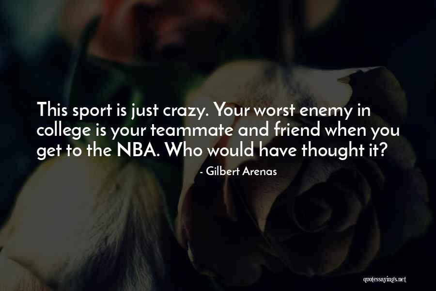 The Worst Enemy Is The Best Friend Quotes By Gilbert Arenas