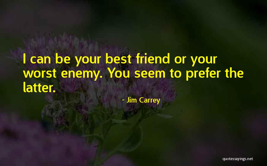 The Worst Enemy Is The Best Friend Quotes By Jim Carrey