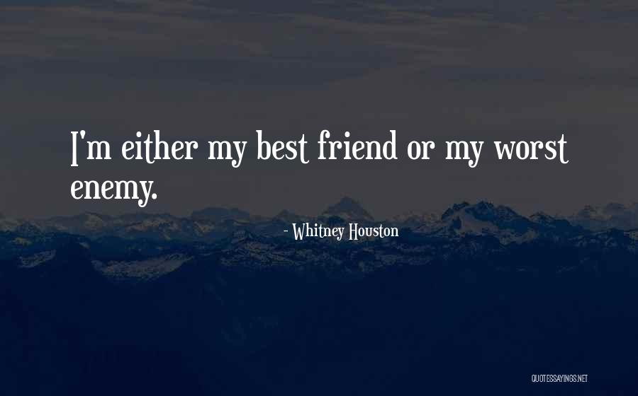 The Worst Enemy Is The Best Friend Quotes By Whitney Houston