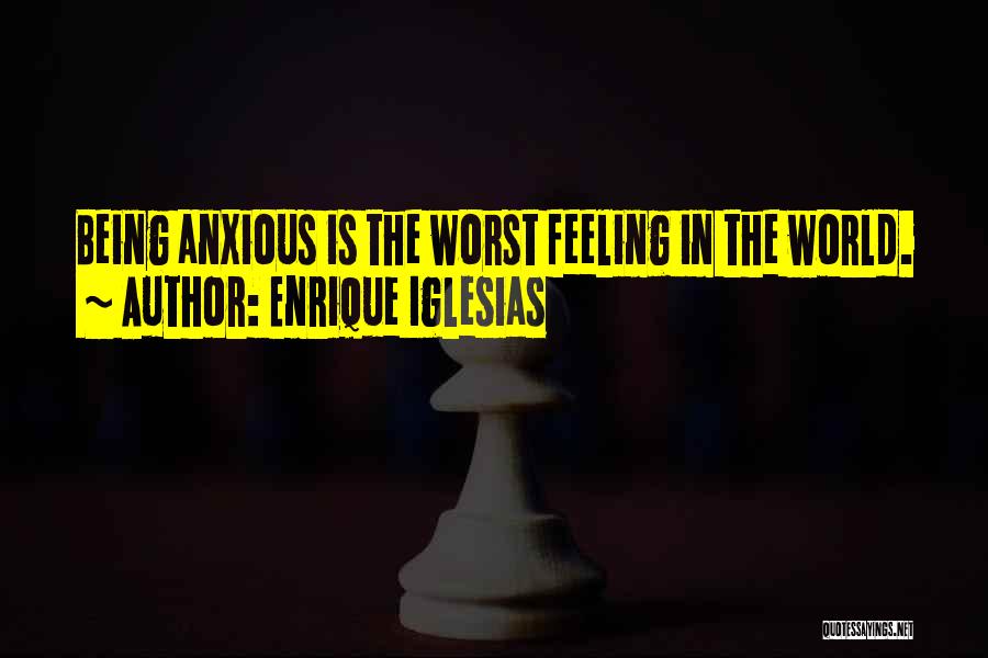 The Worst Feeling In The World Quotes By Enrique Iglesias
