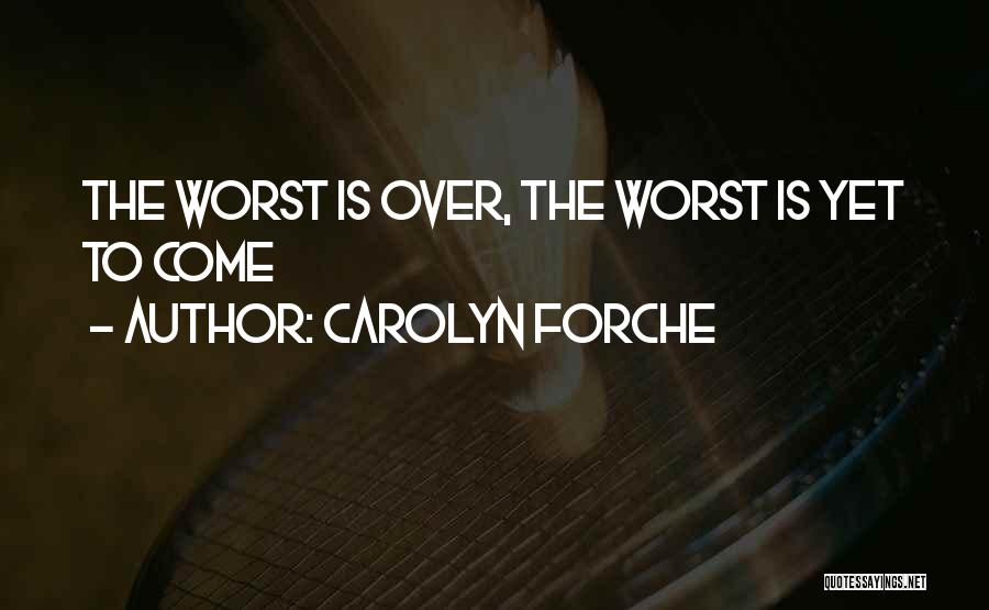 The Worst Is Yet To Come Quotes By Carolyn Forche