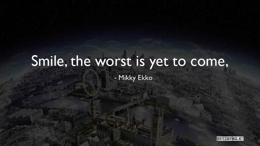 The Worst Is Yet To Come Quotes By Mikky Ekko