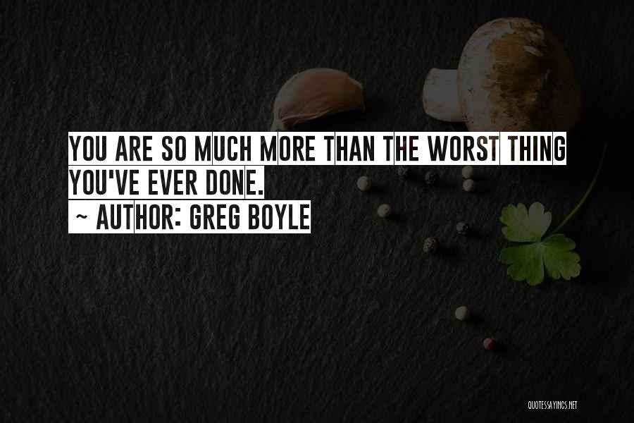 The Worst Thing Ever Quotes By Greg Boyle