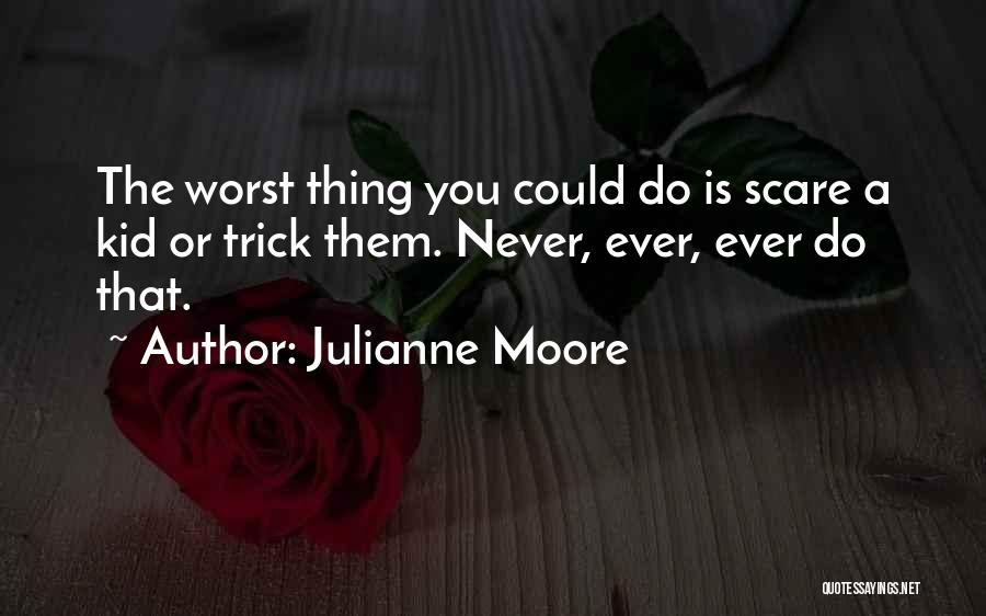 The Worst Thing Ever Quotes By Julianne Moore