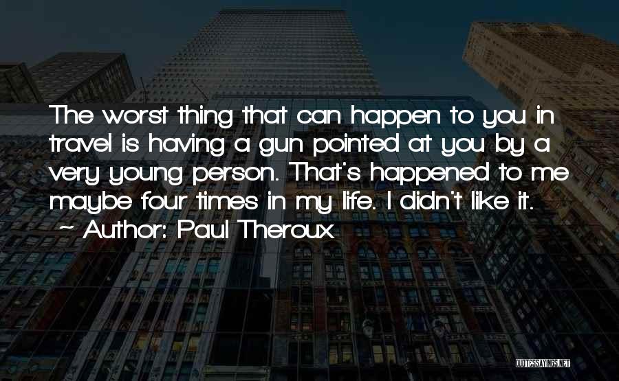 The Worst Thing In Life Quotes By Paul Theroux