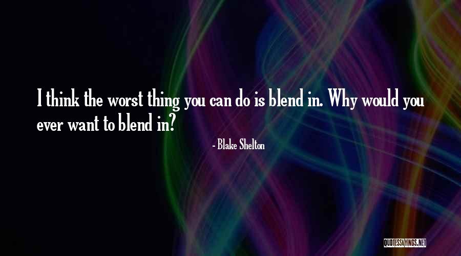 The Worst Thing You Can Do Quotes By Blake Shelton The Worst Thing You Can Do Quotes By Blake Shelton